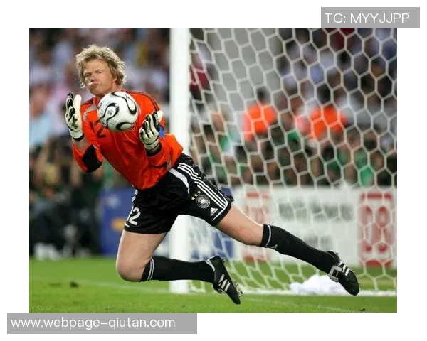 奥利弗卡恩与诺伊尔谁才是德国足球历史上最佳门将的争论与比较 奥利弗卡恩与诺伊尔谁才是德国足球历史上最佳门将的争论与比较